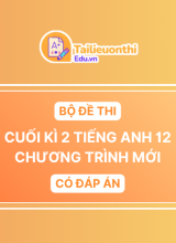 Bộ Đề Thi Cuối Kì 2 Tiếng Anh 12 chương trình mới có đáp án